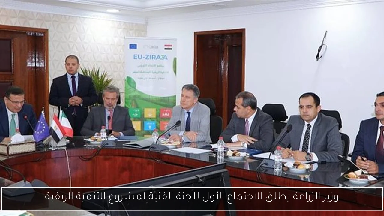 وزير الزراعة يطلق الاجتماع الأول للجنة الفنية لمشروع التنمية الريفية