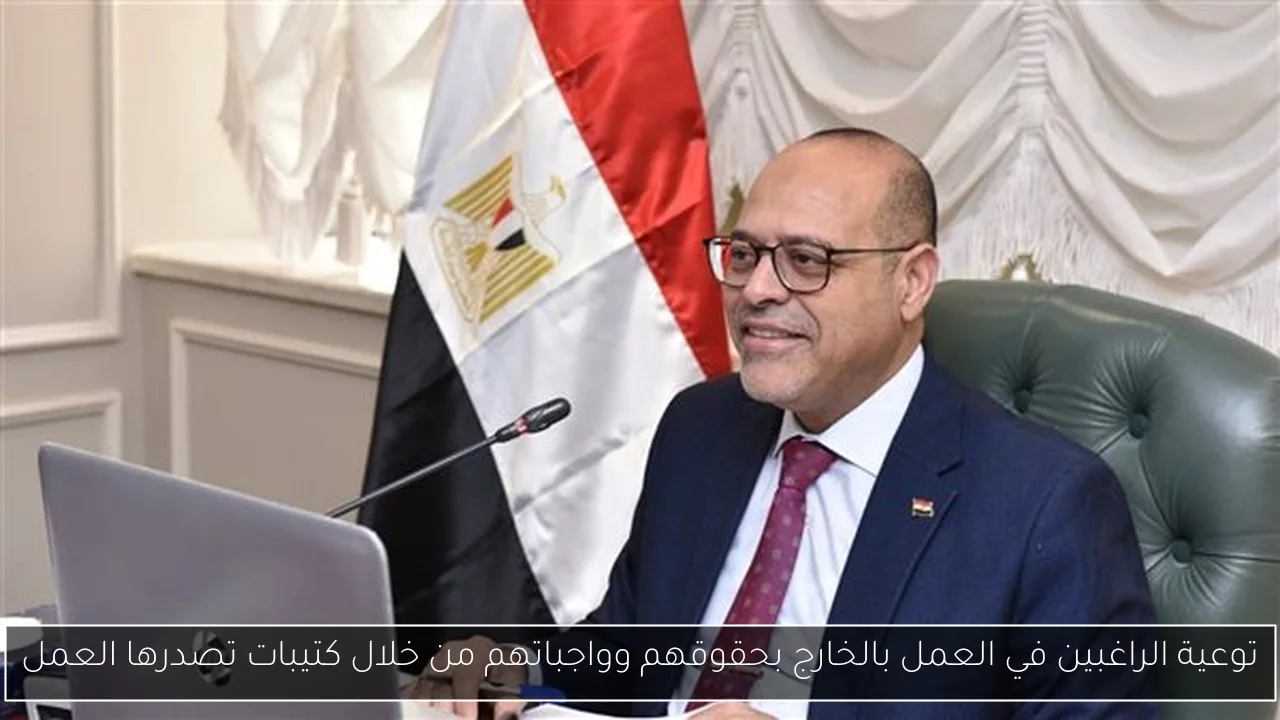 توعية الراغبين في العمل بالخارج بحقوقهم وواجباتهم من خلال كتيبات تصدرها العمل