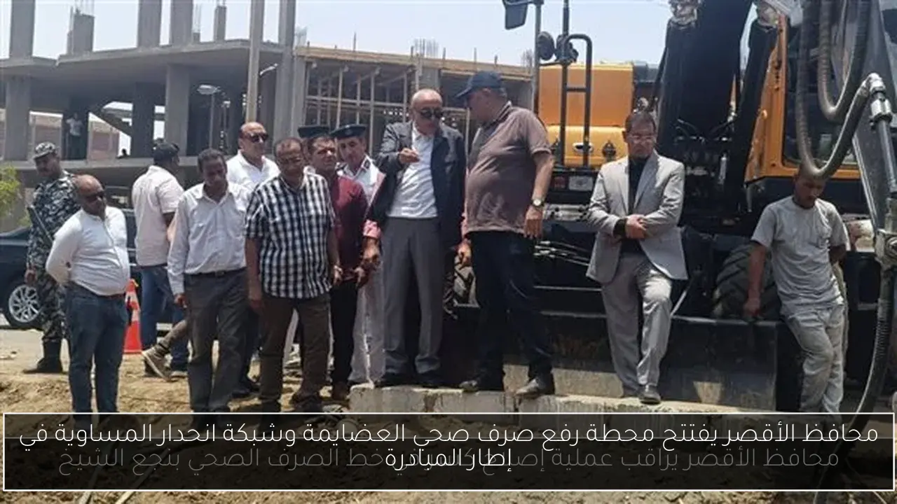 محافظ الأقصر يفتتح محطة رفع صرف صحي العضايمة وشبكة انحدار المساوية في إطار المبادرة