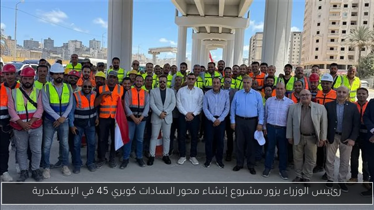 رئيس الوزراء يزور مشروع إنشاء محور السادات كوبري 45 في الإسكندرية