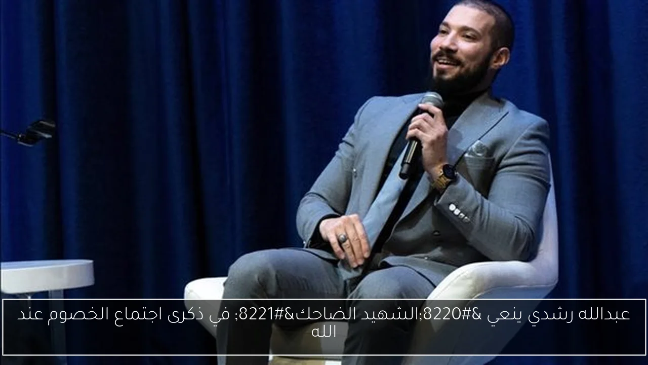 عبدالله رشدي ينعي “الشهيد الضاحك” في ذكرى اجتماع الخصوم عند الله