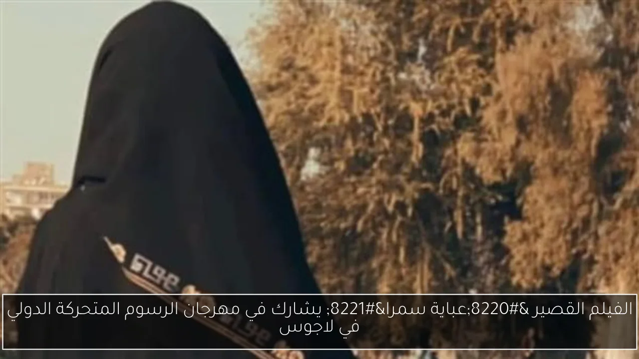 الفيلم القصير “عباية سمرا” يشارك في مهرجان الرسوم المتحركة الدولي في لاجوس