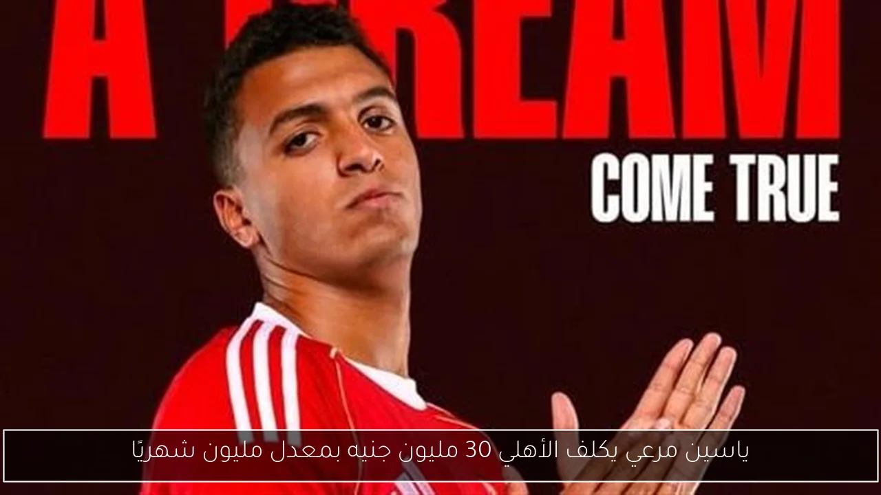 ياسين مرعي يكلف الأهلي 30 مليون جنيه بمعدل مليون شهريًا