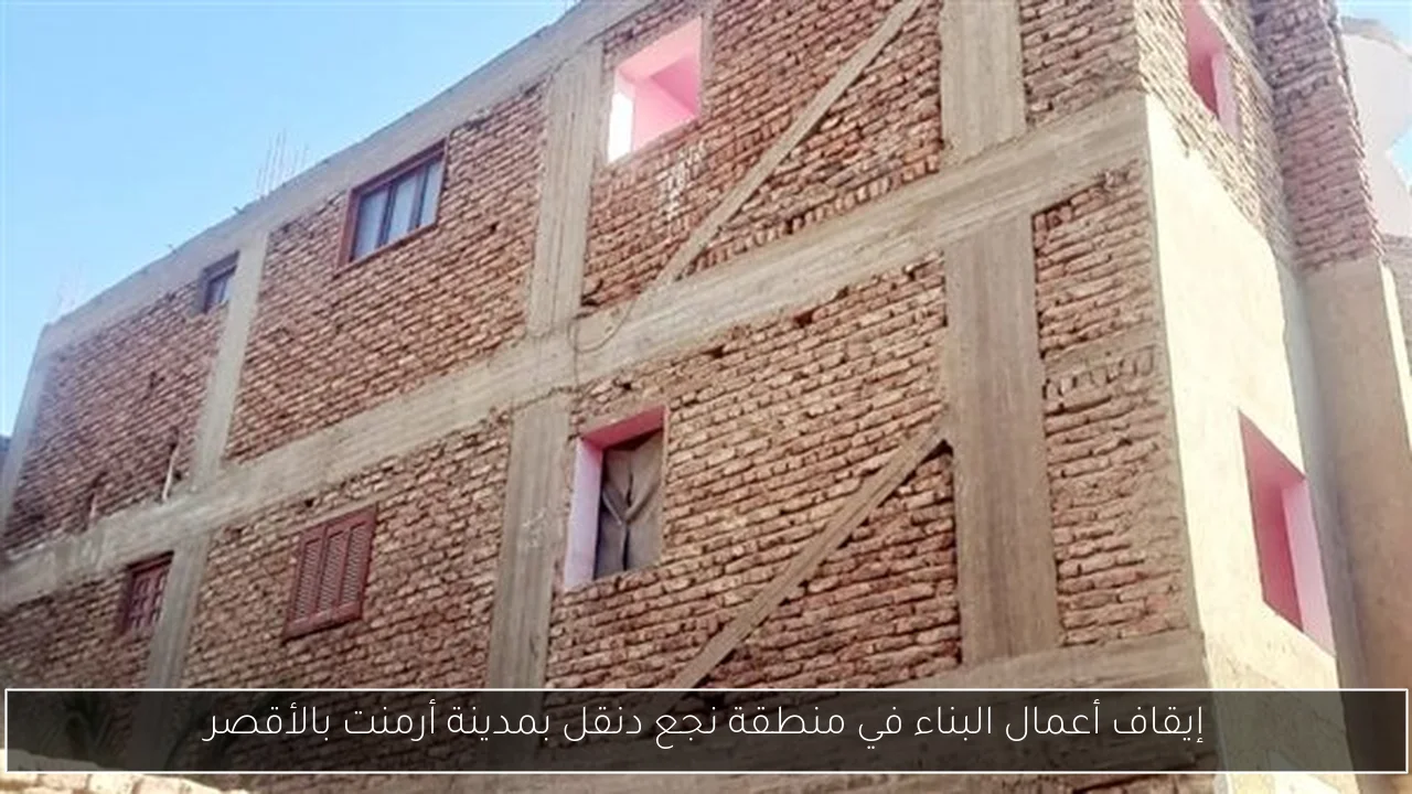 إيقاف أعمال البناء في منطقة نجع دنقل بمدينة أرمنت بالأقصر