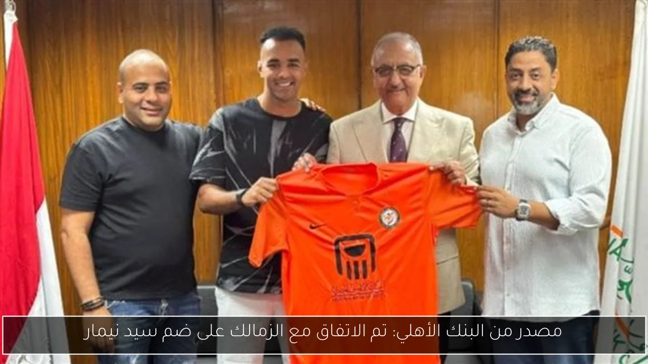 مصدر من البنك الأهلي: تم الاتفاق مع الزمالك على ضم سيد نيمار