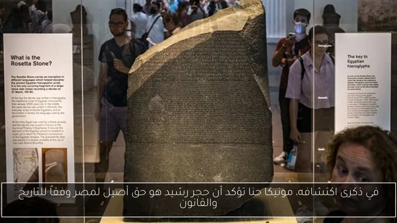 في ذكرى اكتشافه، مونيكا حنا تؤكد أن حجر رشيد هو حق أصيل لمصر وفقاً للتاريخ والقانون