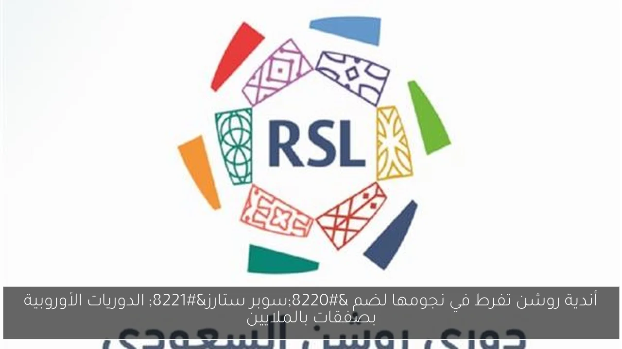 أندية روشن تفرط في نجومها لضم “سوبر ستارز” الدوريات الأوروبية بصفقات بالملايين