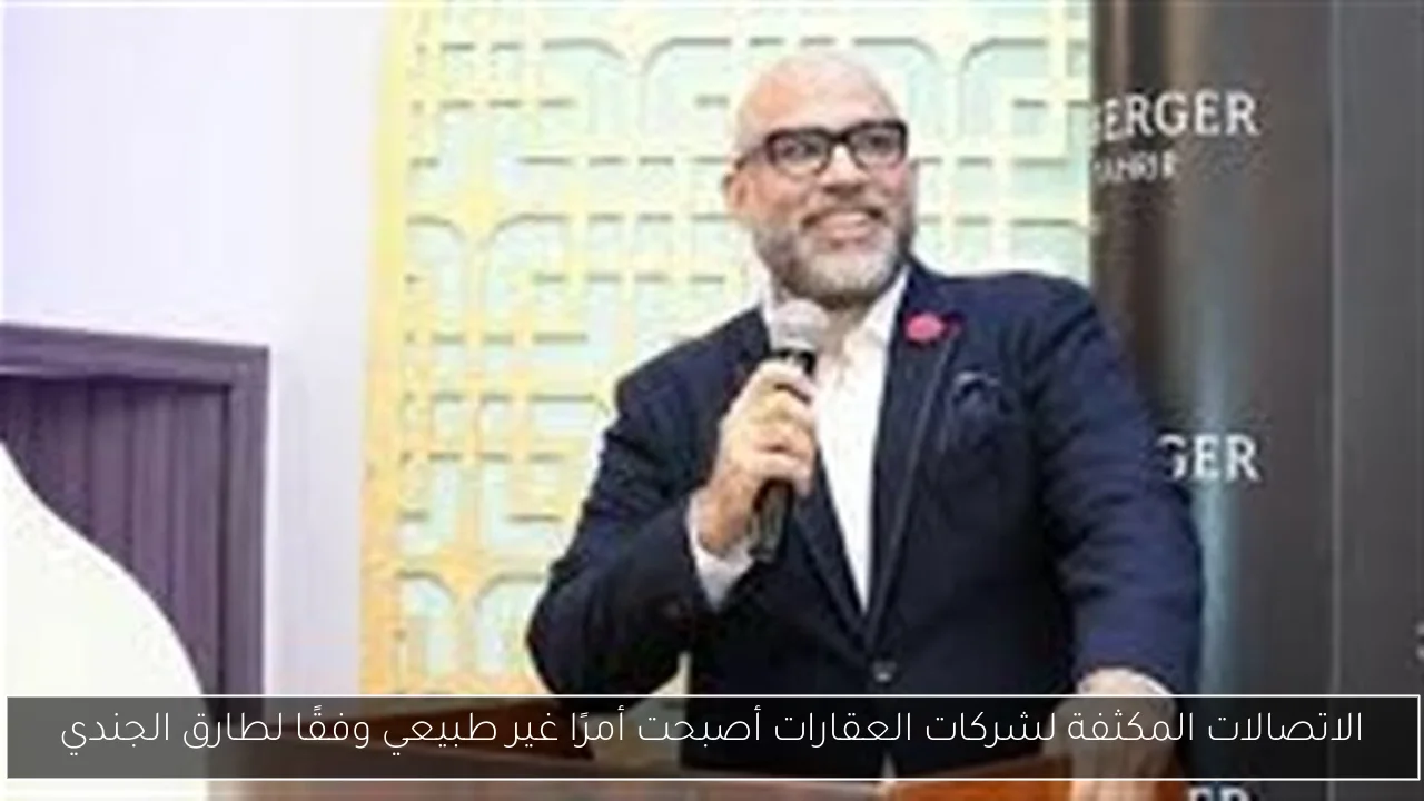 الاتصالات المكثفة لشركات العقارات أصبحت أمرًا غير طبيعي وفقًا لطارق الجندي