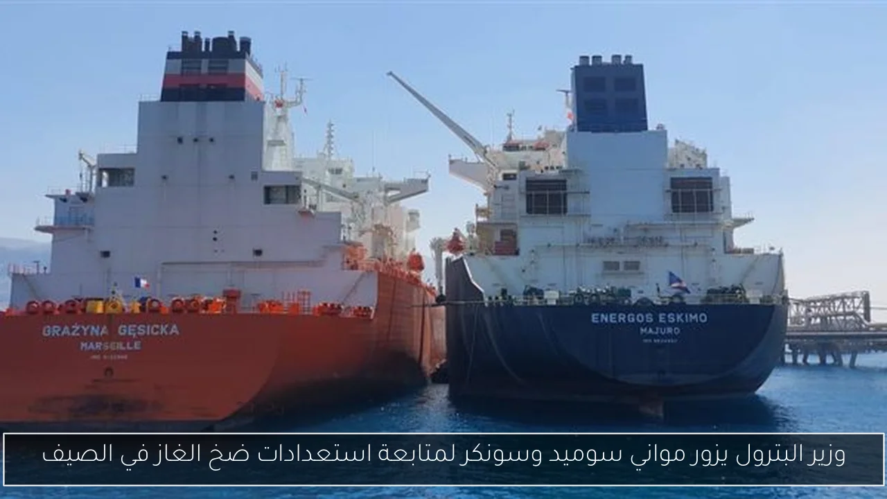 وزير البترول يزور مواني سوميد وسونكر لمتابعة استعدادات ضخ الغاز في الصيف