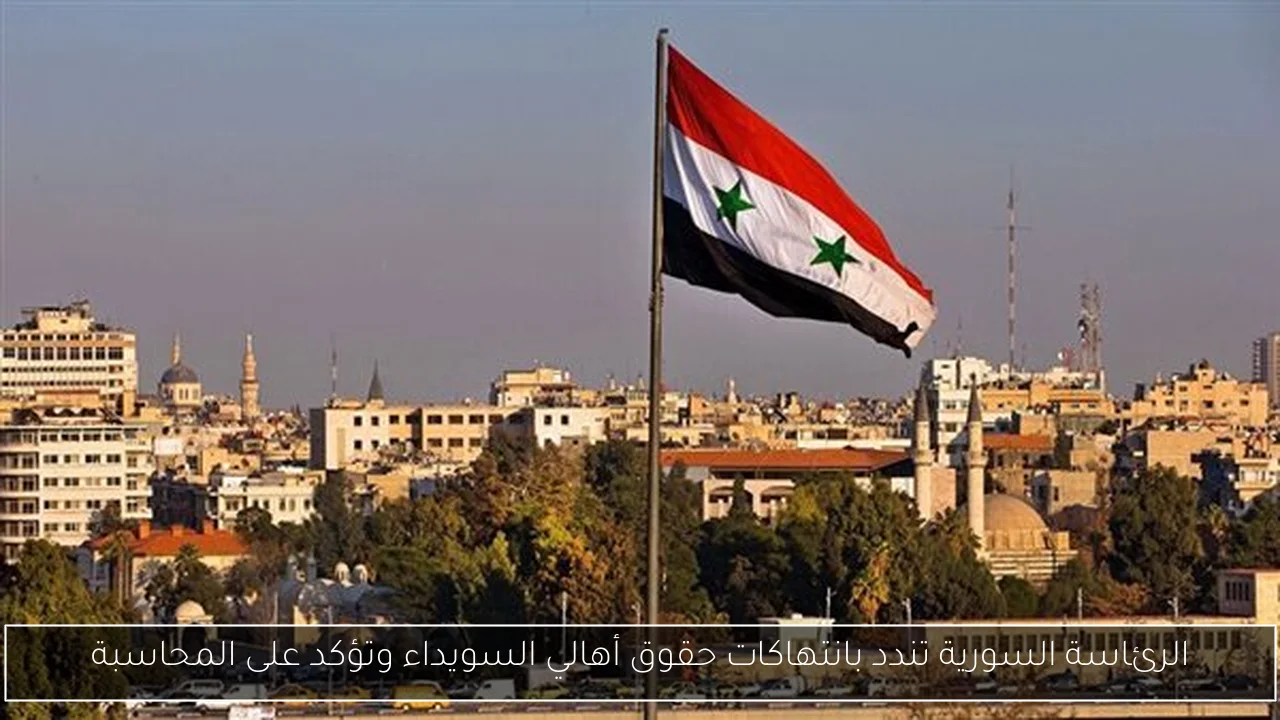 الرئاسة السورية تندد بانتهاكات حقوق أهالي السويداء وتؤكد على المحاسبة