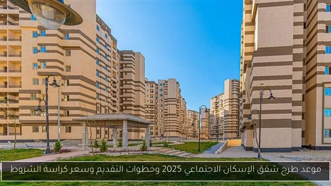 موعد طرح شقق الإسكان الاجتماعي 2025 وخطوات التقديم وسعر كراسة الشروط