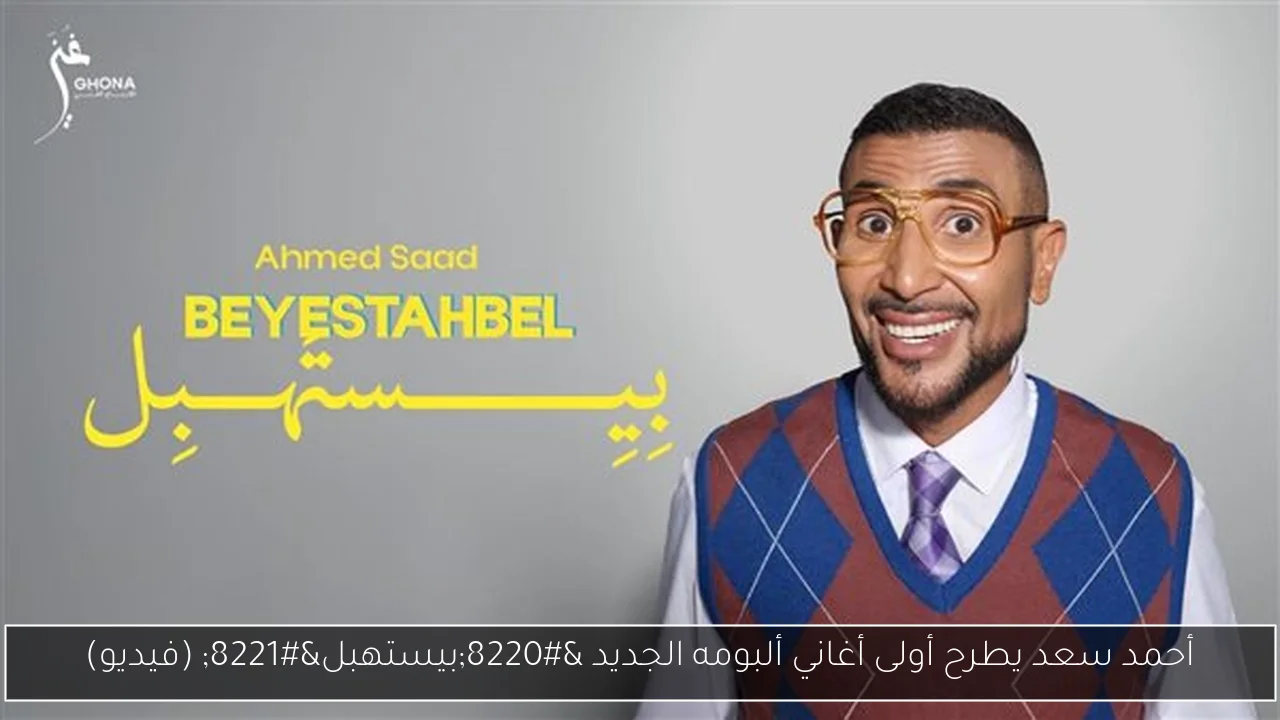 أحمد سعد يطرح أولى أغاني ألبومه الجديد “بيستهبل” (فيديو)