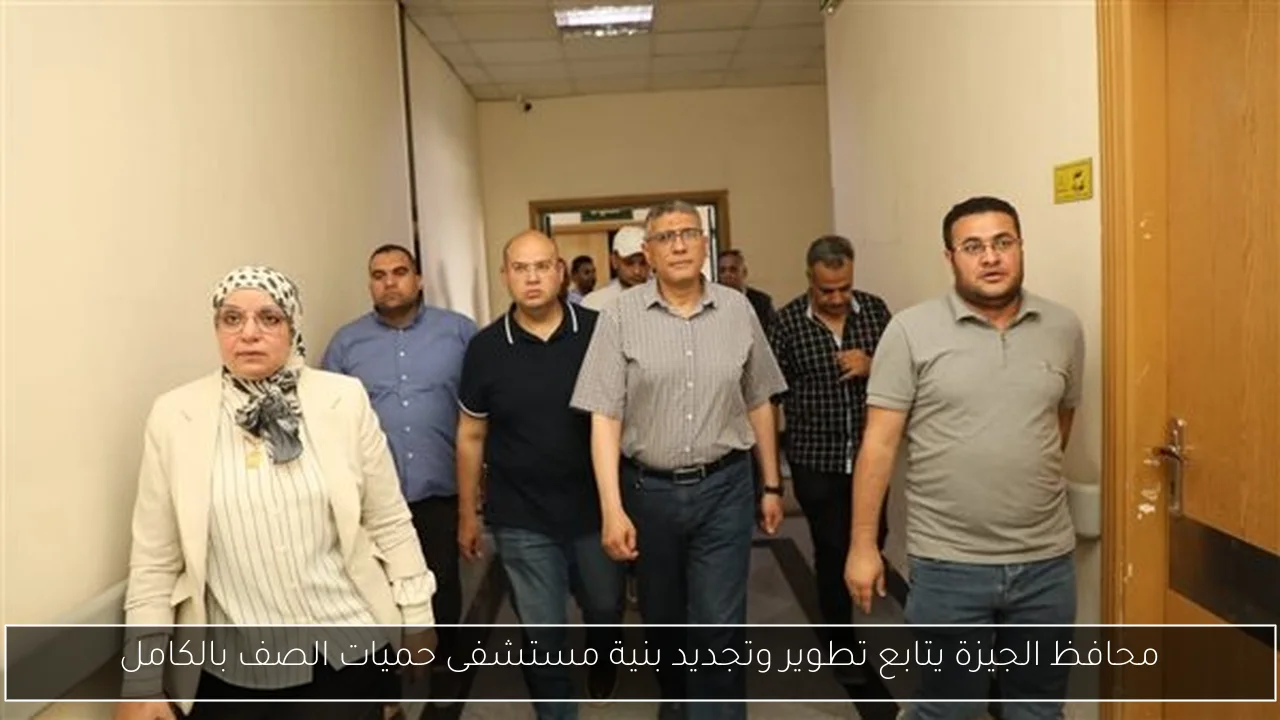 محافظ الجيزة يتابع تطوير وتجديد بنية مستشفى حميات الصف بالكامل