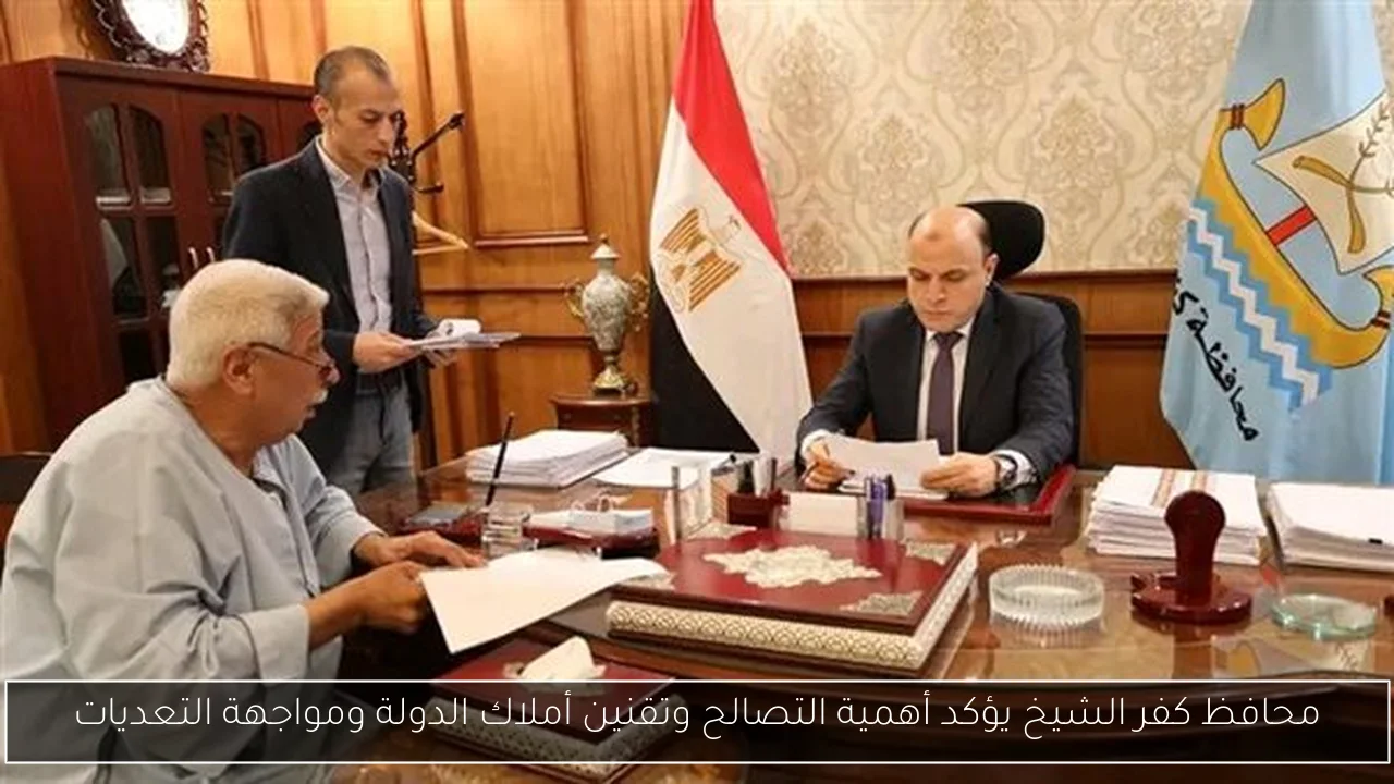 محافظ كفر الشيخ يؤكد أهمية التصالح وتقنين أملاك الدولة ومواجهة التعديات