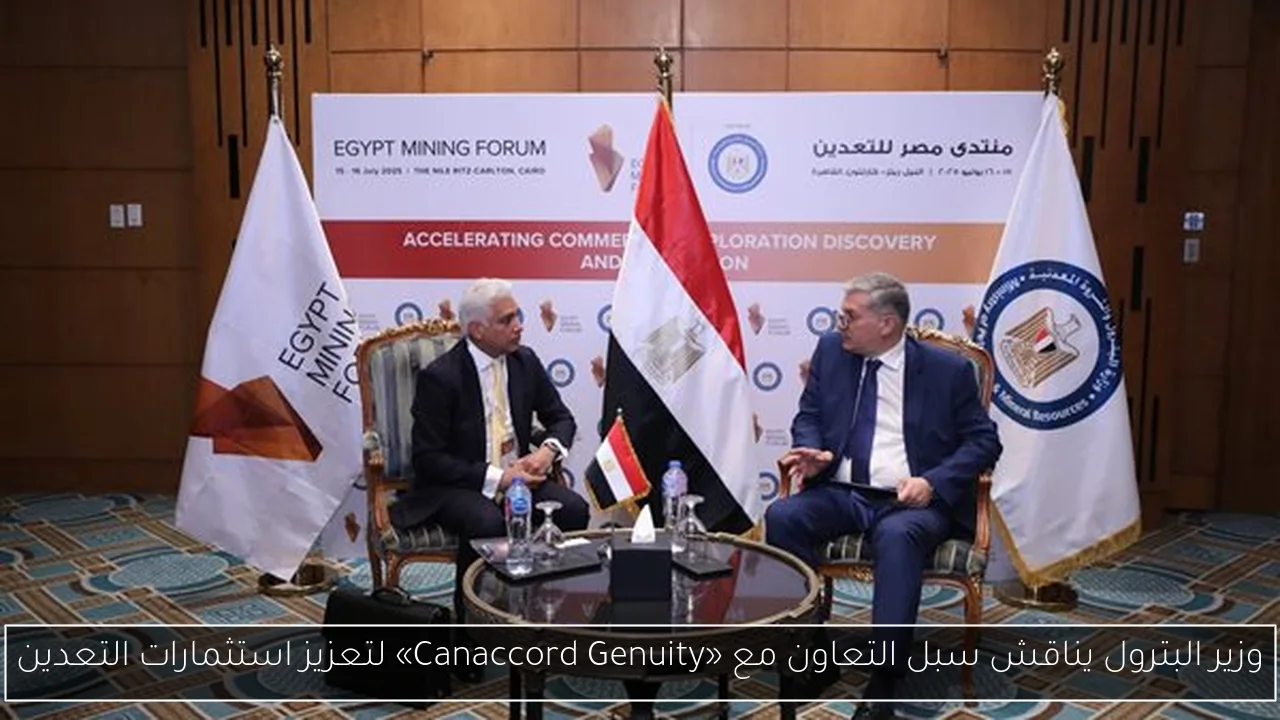 وزير البترول يناقش سبل التعاون مع «Canaccord Genuity» لتعزيز استثمارات التعدين