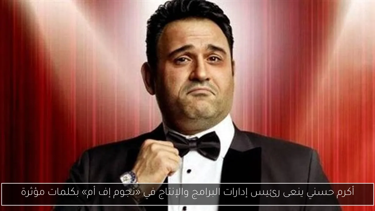 أكرم حسني ينعى رئيس إدارات البرامج والإنتاج في «نجوم إف أم» بكلمات مؤثرة