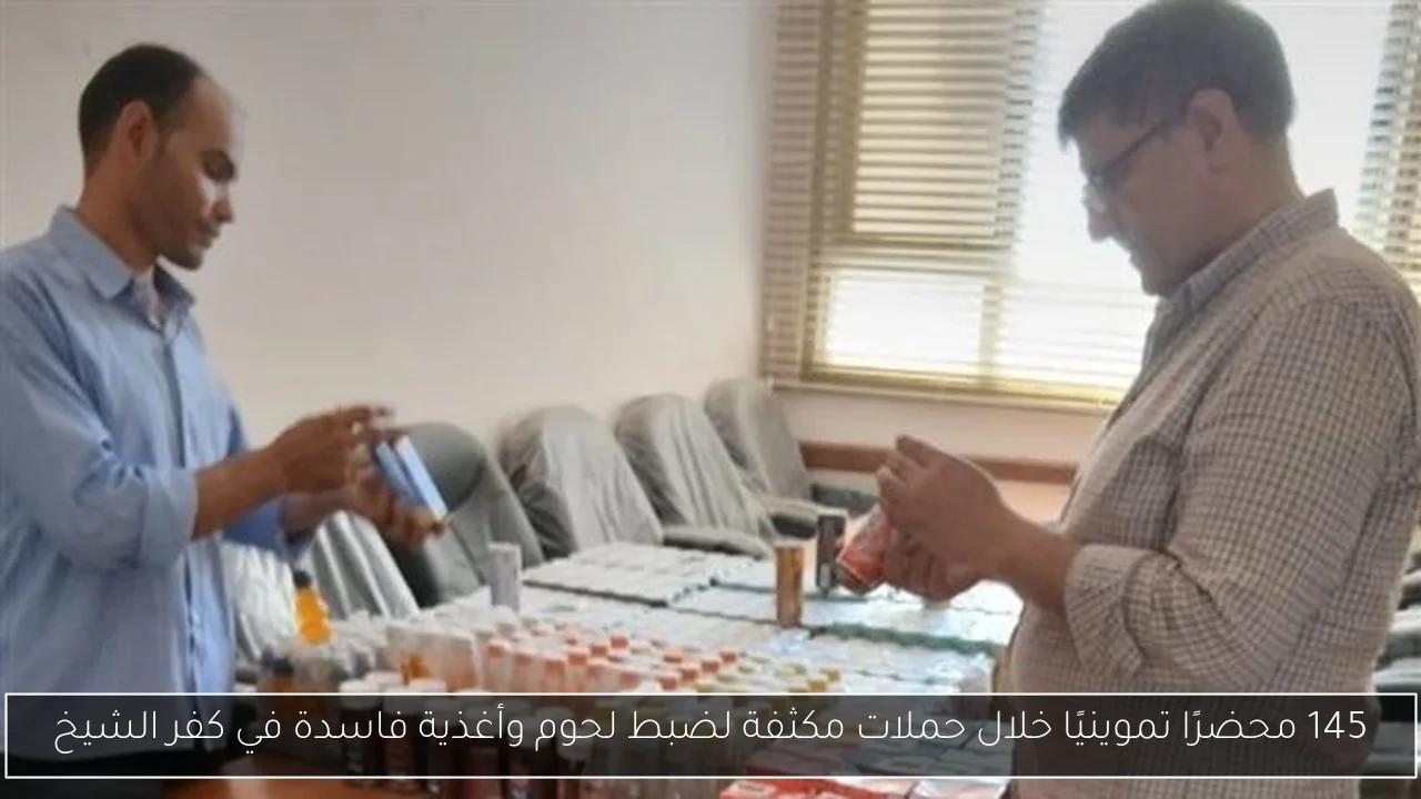 145 محضرًا تموينيًا خلال حملات مكثفة لضبط لحوم وأغذية فاسدة في كفر الشيخ