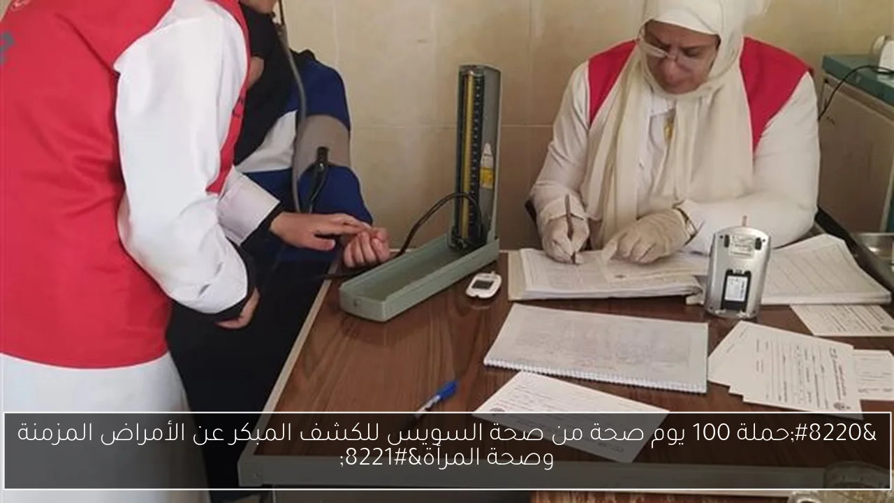 “حملة 100 يوم صحة من صحة السويس للكشف المبكر عن الأمراض المزمنة وصحة المرأة”