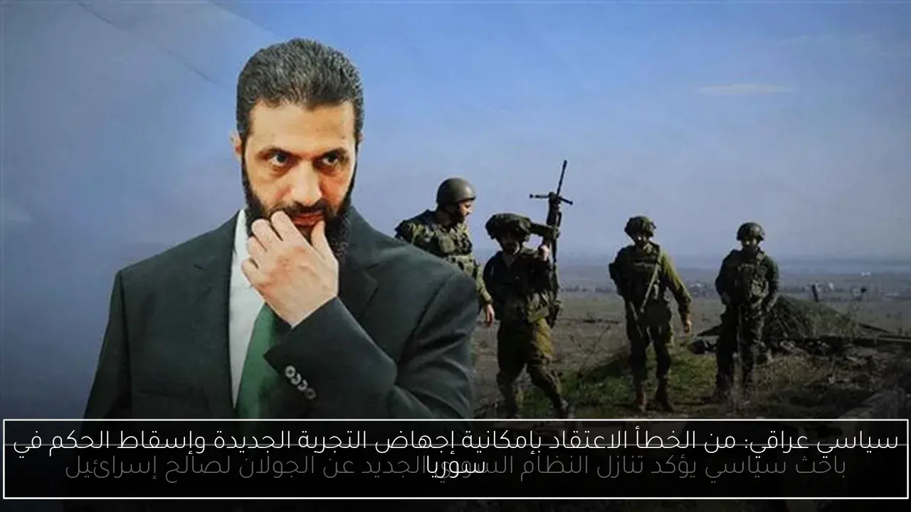 سياسي عراقي: من الخطأ الاعتقاد بإمكانية إجهاض التجربة الجديدة وإسقاط الحكم في سوريا