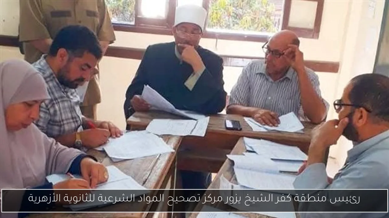 رئيس منطقة كفر الشيخ يزور مركز تصحيح المواد الشرعية للثانوية الأزهرية