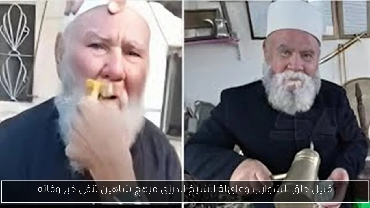 قتيل حلق الشوارب وعائلة الشيخ الدرزى مرهج شاهين تنفي خبر وفاته