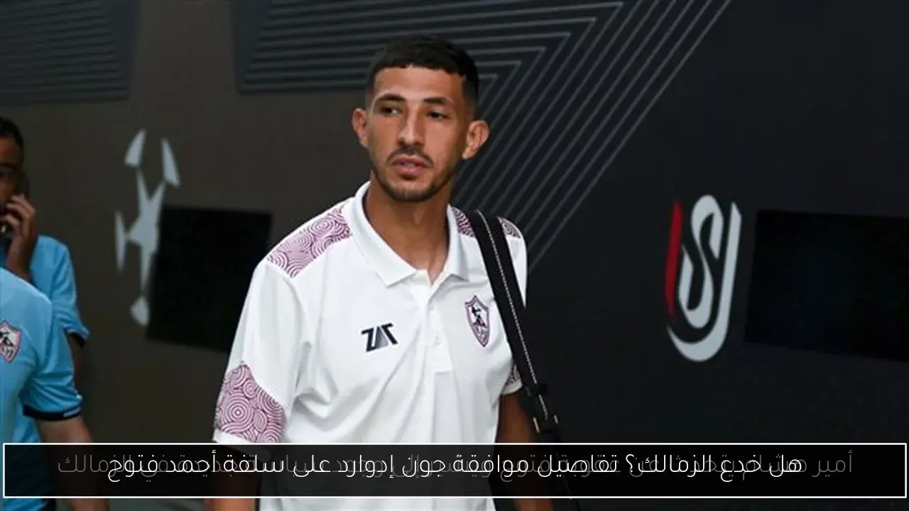 هل خدع الزمالك؟ تفاصيل موافقة جون إدوارد على سلفة أحمد فتوح