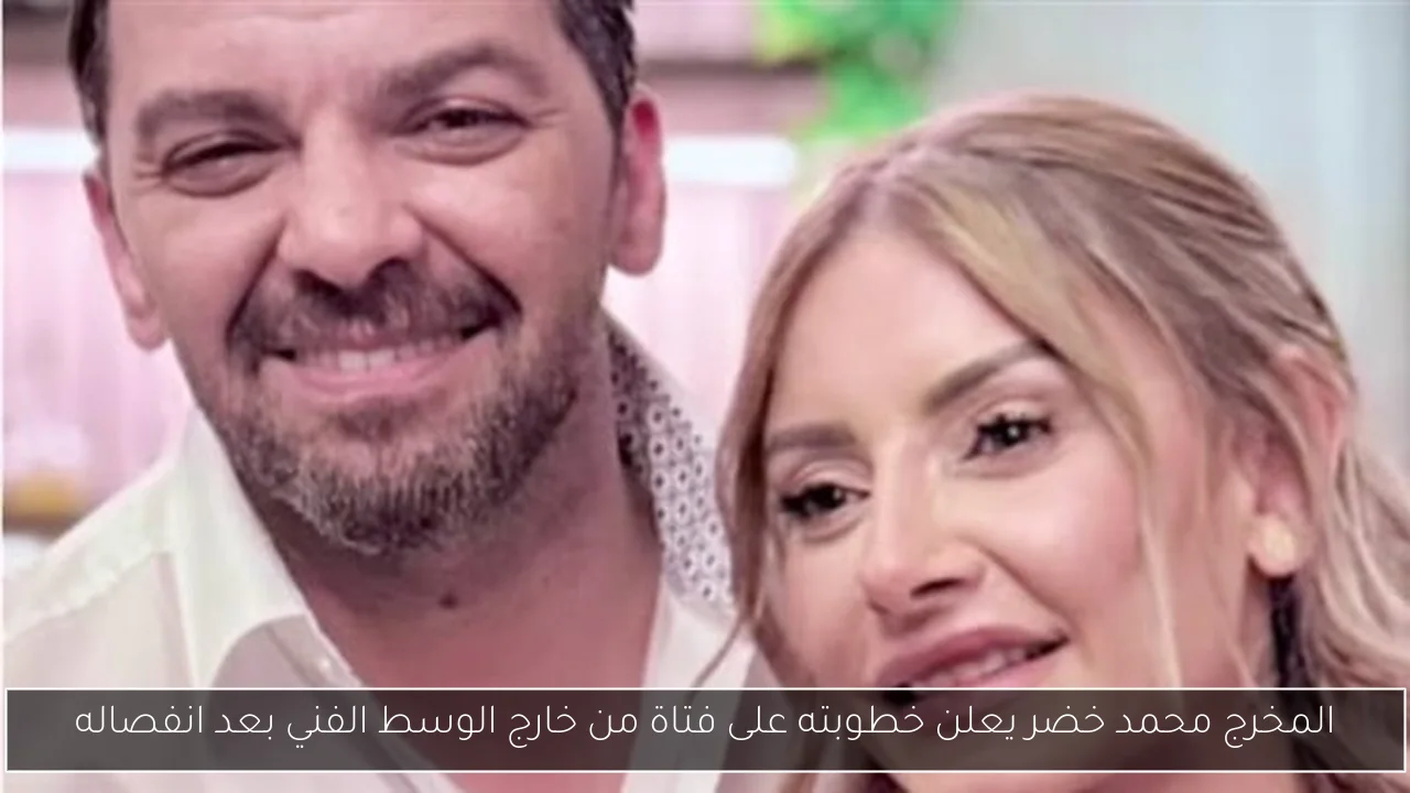 المخرج محمد خضر يعلن خطوبته على فتاة من خارج الوسط الفني بعد انفصاله