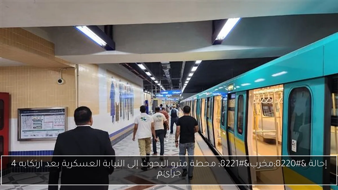 إحالة “مخرب” محطة مترو البحوث إلى النيابة العسكرية بعد ارتكابه 4 جرائم
