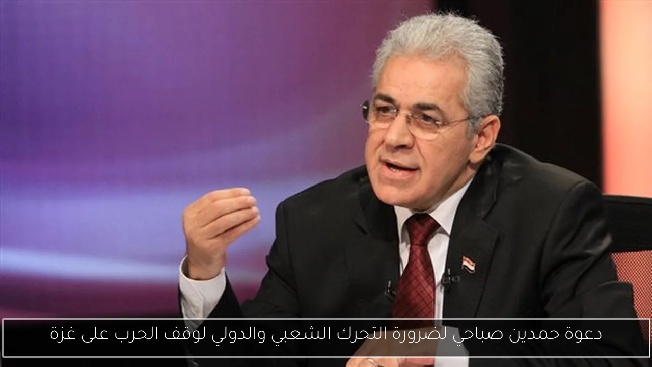 دعوة حمدين صباحي لضرورة التحرك الشعبي والدولي لوقف الحرب على غزة