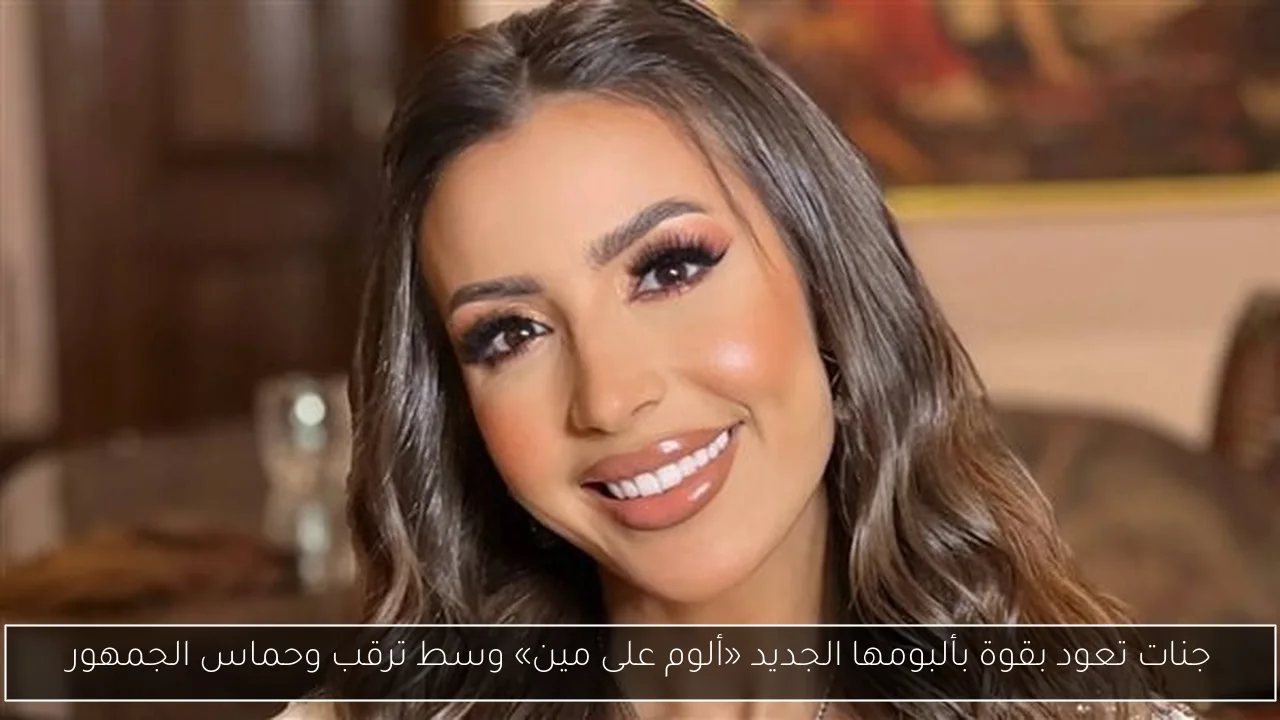 جنات تعود بقوة بألبومها الجديد «ألوم على مين» وسط ترقب وحماس الجمهور