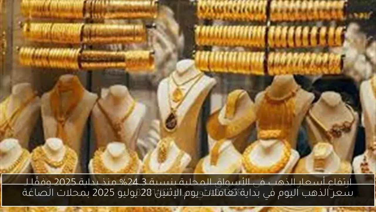سعر الذهب اليوم في بداية تعاملات يوم الإثنين 28 يوليو 2025 بمحلات الصاغة