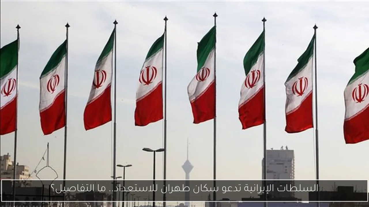 السلطات الإيرانية تدعو سكان طهران للاستعداد.. ما التفاصيل؟