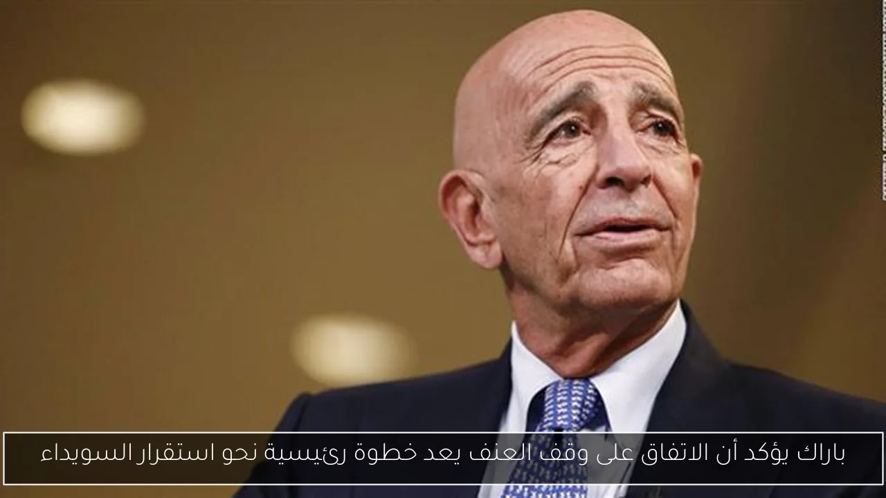 باراك يؤكد أن الاتفاق على وقف العنف يعد خطوة رئيسية نحو استقرار السويداء