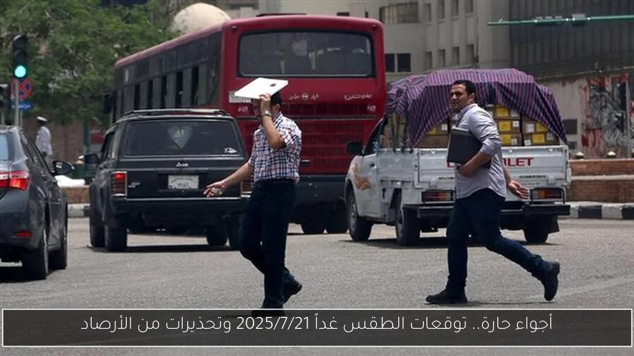 أجواء حارة.. توقعات الطقس غداً 2025/7/21 وتحذيرات من الأرصاد