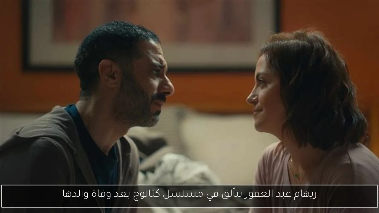 ريهام عبد الغفور تتألق في مسلسل كتالوج بعد وفاة والدها