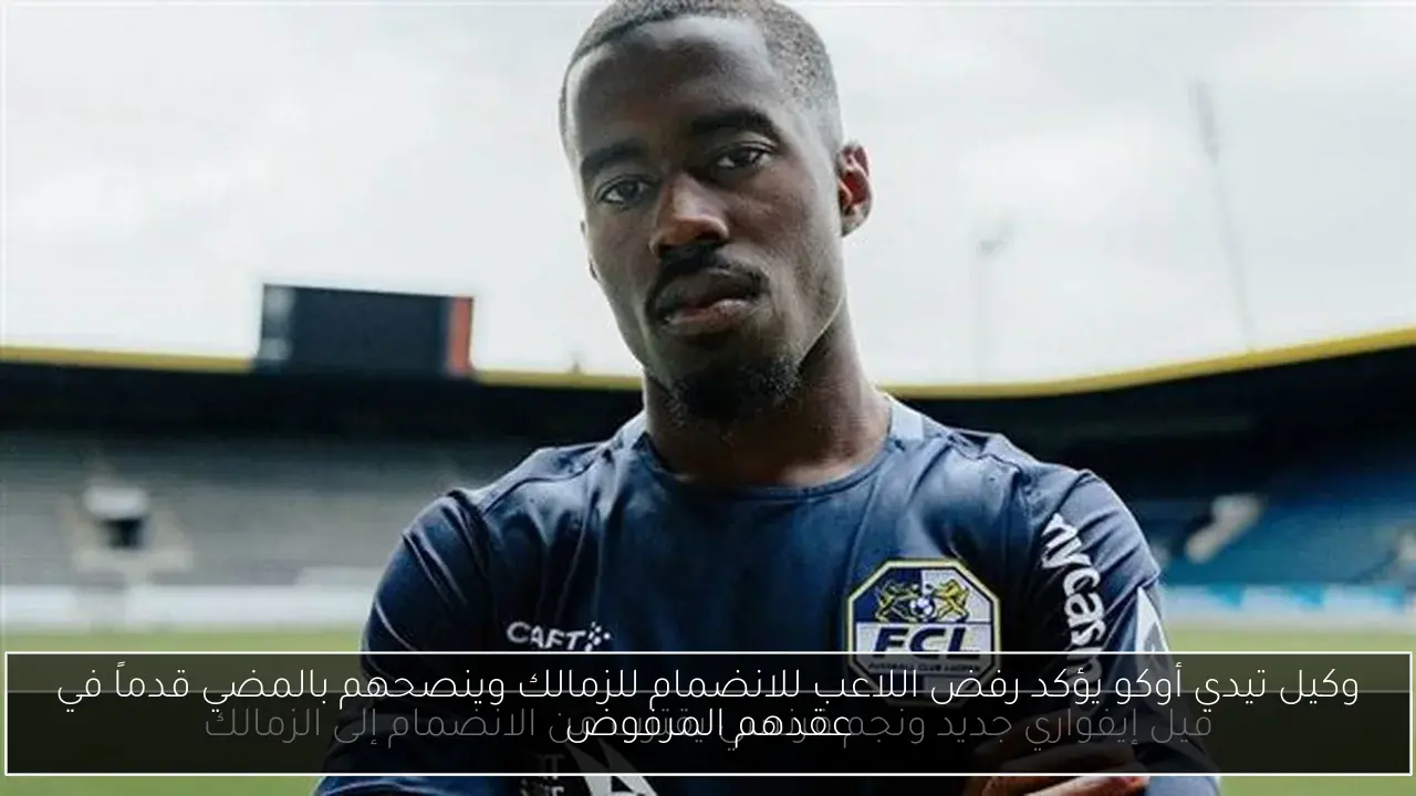 وكيل تيدي أوكو يؤكد رفض اللاعب للانضمام للزمالك وينصحهم بالمضي قدماً في عقدهم المرفوض