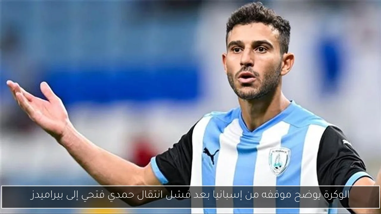 الوكرة يوضح موقفه من إسبانيا بعد فشل انتقال حمدي فتحي إلى بيراميدز