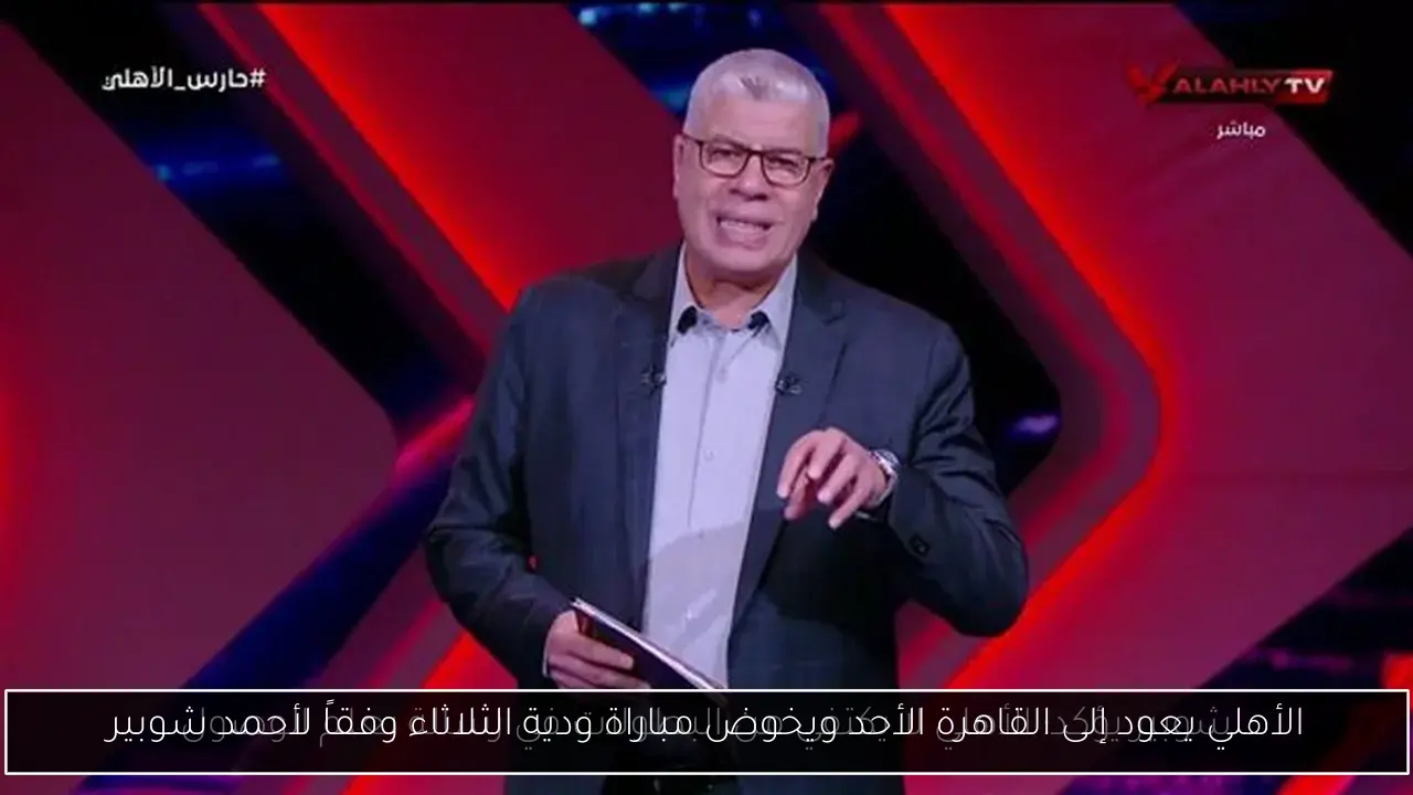 الأهلي يعود إلى القاهرة الأحد ويخوض مباراة ودية الثلاثاء وفقاً لأحمد شوبير