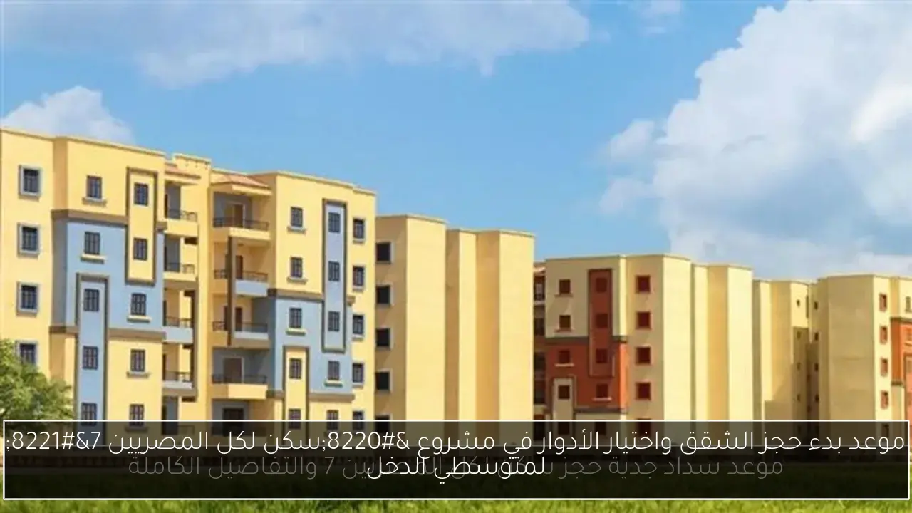 موعد بدء حجز الشقق واختيار الأدوار في مشروع “سكن لكل المصريين 7” لمتوسطي الدخل