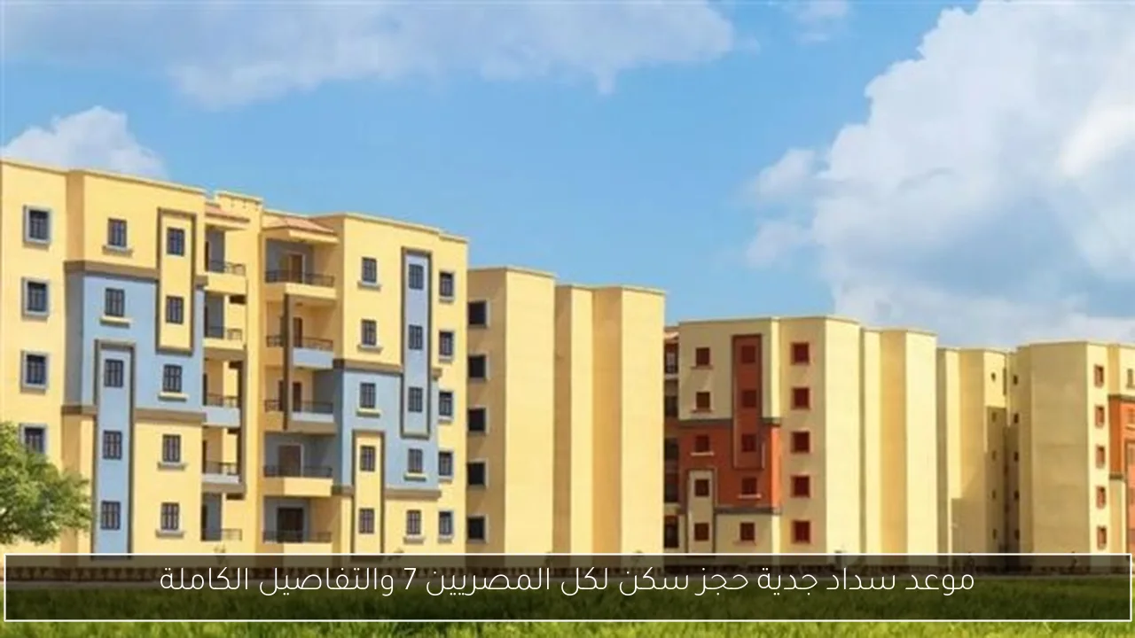 موعد سداد جدية حجز سكن لكل المصريين 7 والتفاصيل الكاملة