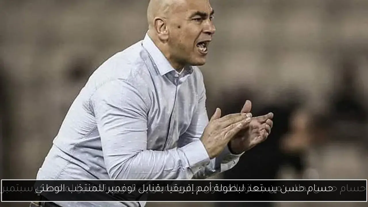 حسام حسن يستعد لبطولة أمم إفريقيا بقنابل نوفمبر للمنتخب الوطني