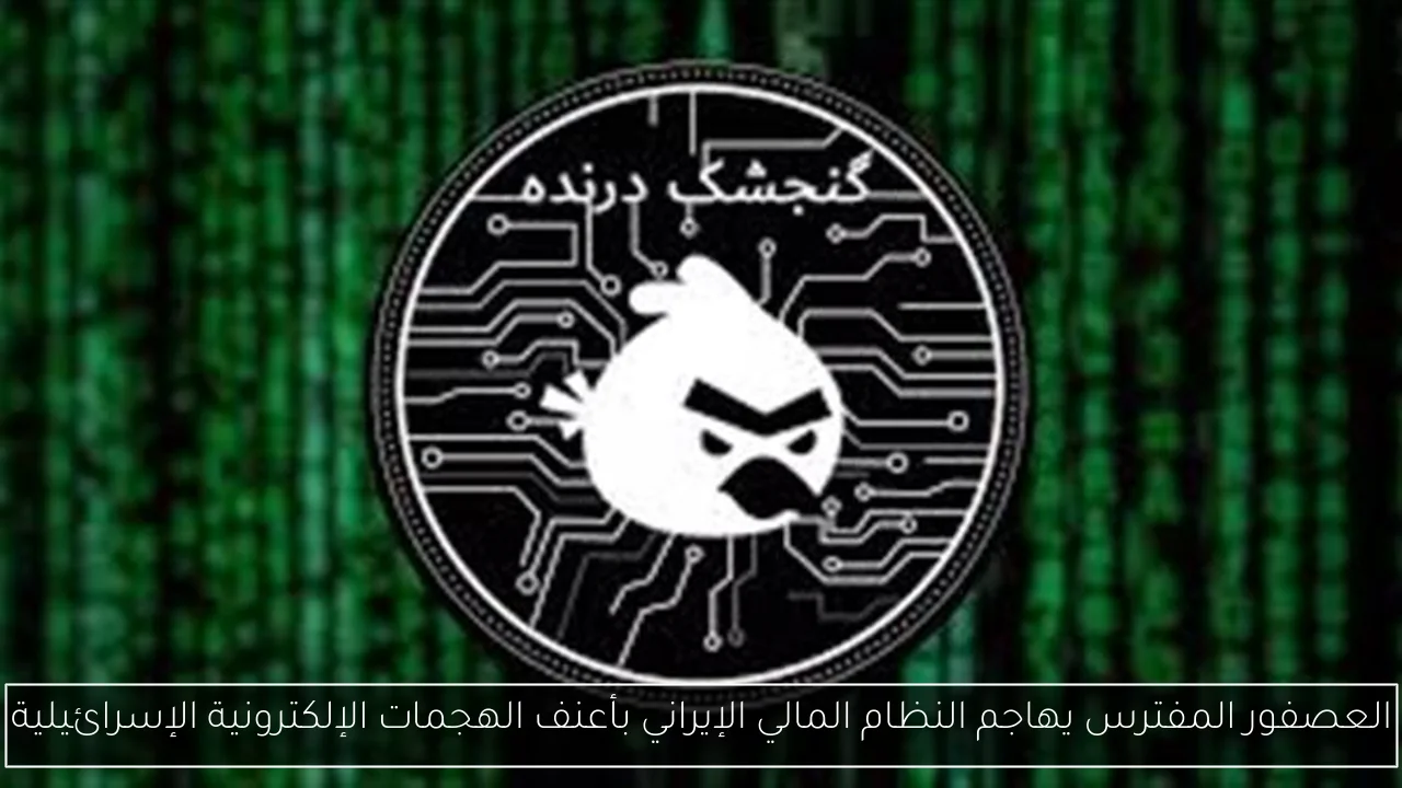 العصفور المفترس يهاجم النظام المالي الإيراني بأعنف الهجمات الإلكترونية الإسرائيلية