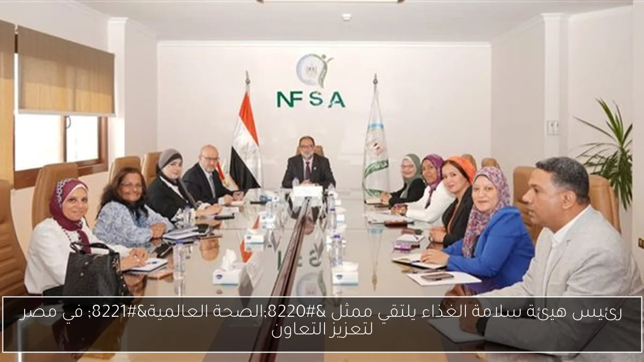 رئيس هيئة سلامة الغذاء يلتقي ممثل “الصحة العالمية” في مصر لتعزيز التعاون