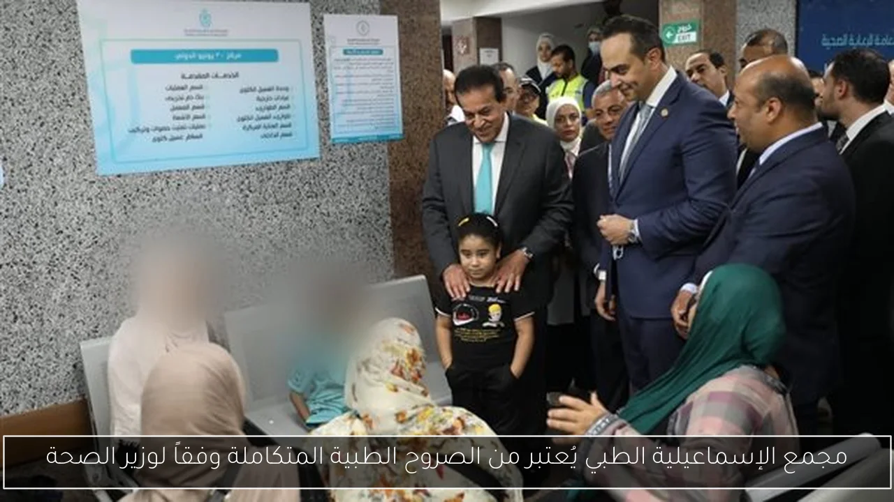 مجمع الإسماعيلية الطبي يُعتبر من الصروح الطبية المتكاملة وفقاً لوزير الصحة