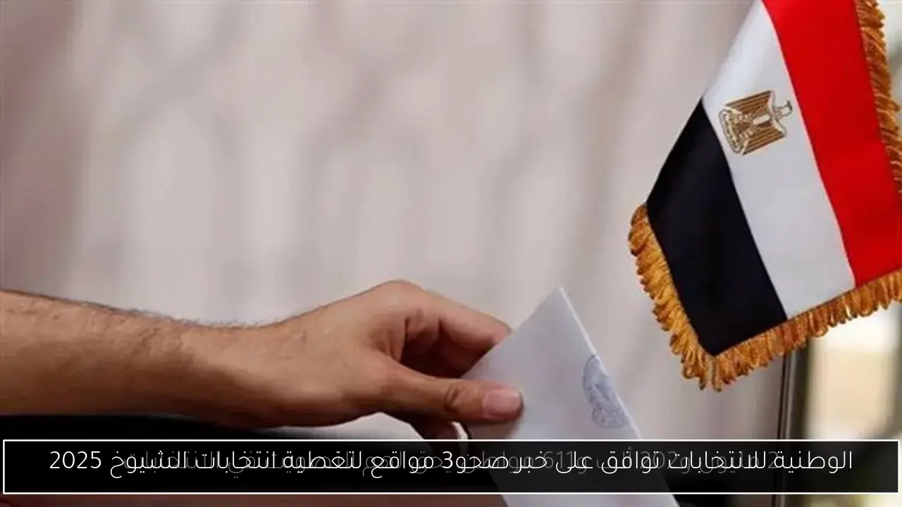 الوطنية للانتخابات توافق على خبر صحو3 مواقع لتغطية انتخابات الشيوخ 2025