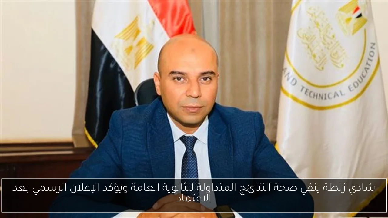 شادي زلطة ينفي صحة النتائج المتداولة للثانوية العامة ويؤكد الإعلان الرسمي بعد الاعتماد