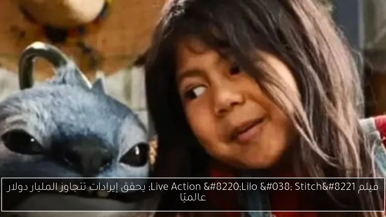 فيلم Live Action “Lilo & Stitch” يحقق إيرادات تتجاوز المليار دولار عالميًا
