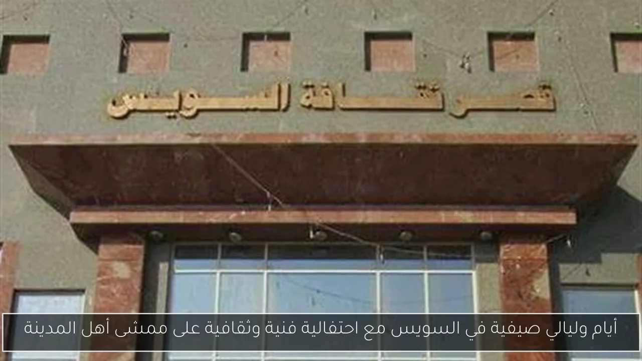 أيام وليالي صيفية في السويس مع احتفالية فنية وثقافية على ممشى أهل المدينة