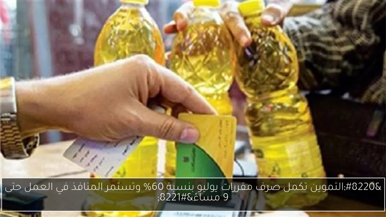 “التموين تكمل صرف مقررات يوليو بنسبة 60% وتستمر المنافذ في العمل حتى 9 مساءً”