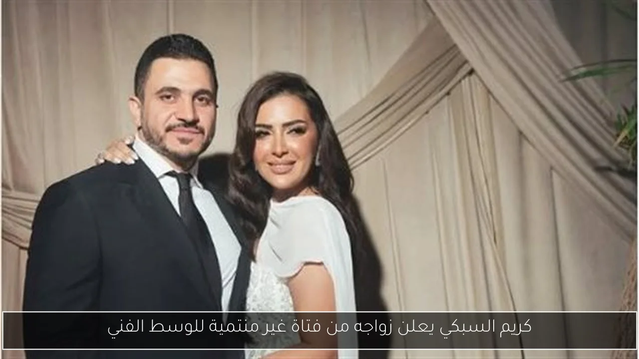 كريم السبكي يعلن زواجه من فتاة غير منتمية للوسط الفني